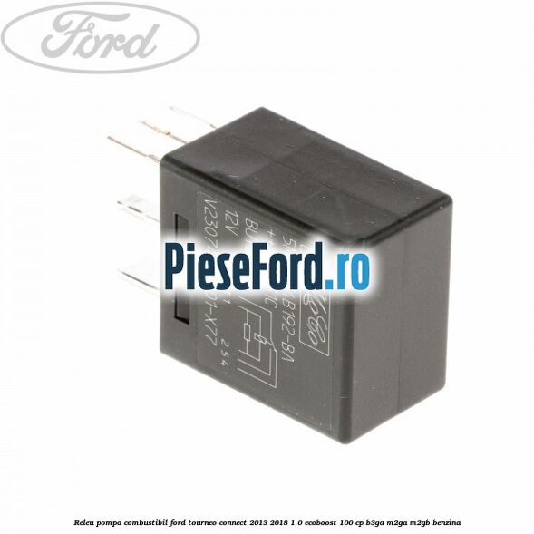 Releu pompa combustibil Ford Tourneo Connect 2013-2018 1.0 EcoBoost 100 cp B3GA, M2GA, M2GB benzina