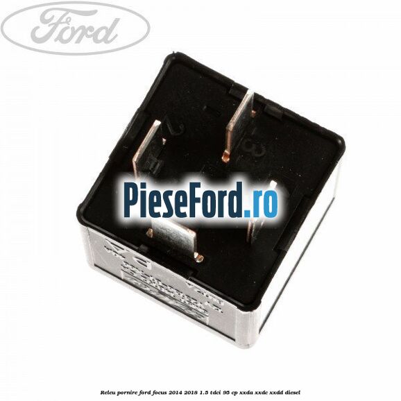Releu pornire Ford Focus 2014-2018 1.5 TDCi 95 cp XXDA, XXDC, XXDD diesel