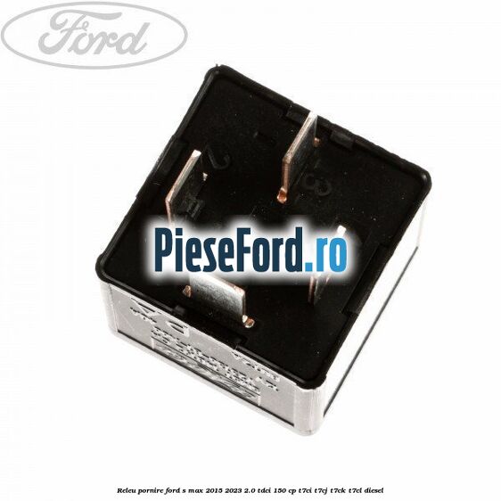 Releu pornire Ford S-Max 2015-2023 2.0 TDCi 150 cp Releu pornire Ford S-Max 2015-2023 2.0 TDCi 150 cp T7CI, T7CJ, T7CK, T7CL diesel