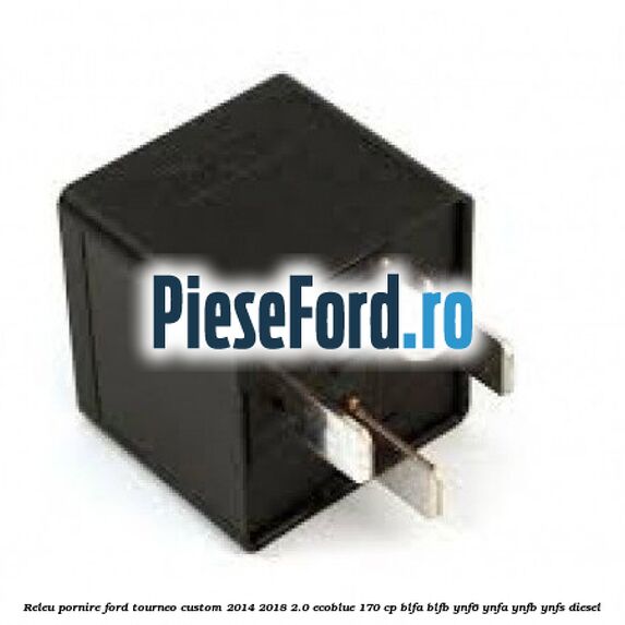 Releu pornire Ford Tourneo Custom 2014-2018 2.0 EcoBlue 170 cp BLFA, BLFB, YNF6, YNFA, YNFB, YNFS diesel