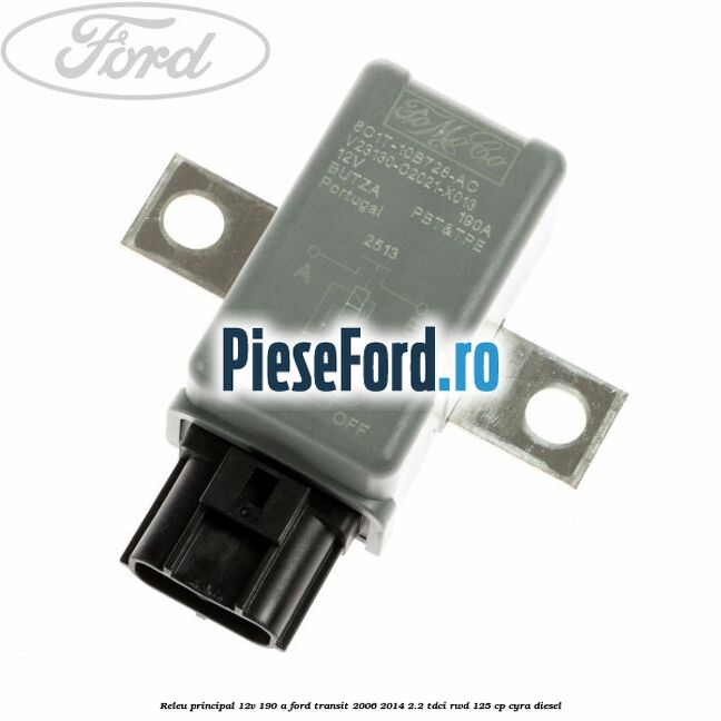 Releu principal 12V 190 A Ford Transit 2006-2014 2.2 TDCi RWD 125 cp CYRA diesel