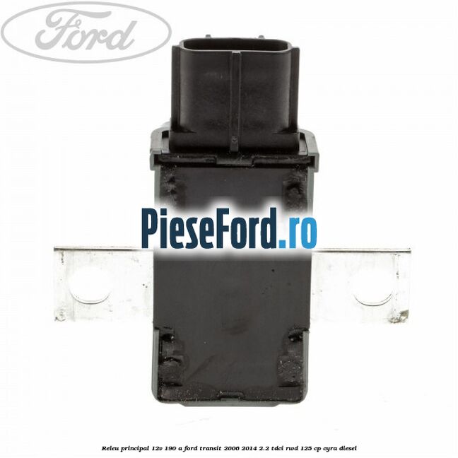 Releu principal 12V 190 A Ford Transit 2006-2014 2.2 TDCi RWD 125 cp CYRA diesel