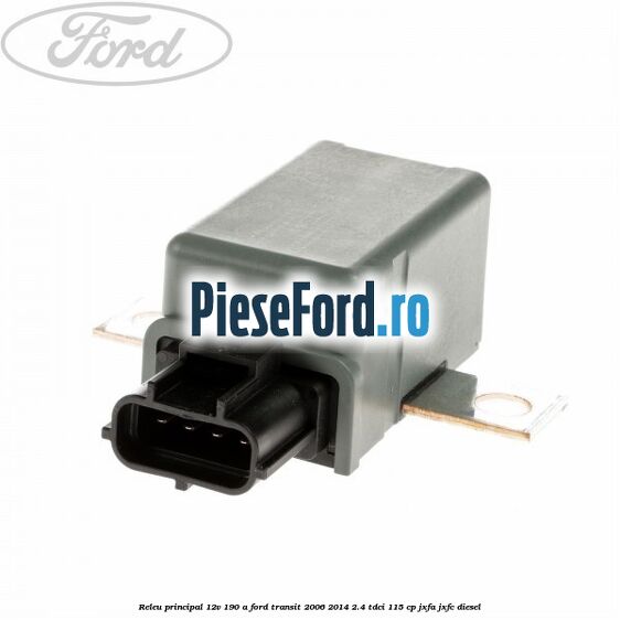 Releu principal 12V 190 A Ford Transit 2006-2014 2.4 TDCi 115 cp JXFA, JXFC diesel