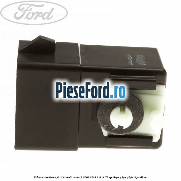 Releu semnalizare Ford Transit Connect 2002-2014 1.8 Di 75 cp Releu semnalizare Ford Transit Connect 2002-2014 1.8 Di 75 cp BHPA, P7PA, P7PB, R2PA diesel