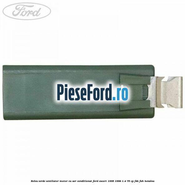 Releu verde ventilator motor, cu aer conditionat Ford Escort 1995-1998 1.4 75 cp F4B, FUH benzina
