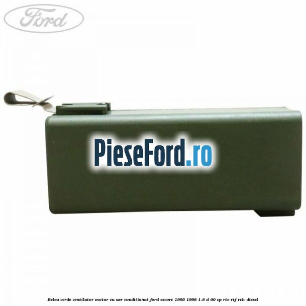Releu verde ventilator motor, cu aer conditionat Ford Escort 1995-1998 1.8 D 60 cp RTE, RTF, RTH diesel