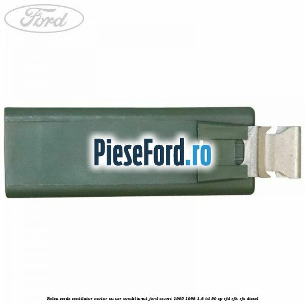 Releu verde ventilator motor, cu aer conditionat Ford Escort 1995-1998 1.8 TD 90 cp Releu verde ventilator motor, cu aer conditionat Ford Escort 1995-1998 1.8 TD 90 cp RFD, RFK, RFS diesel