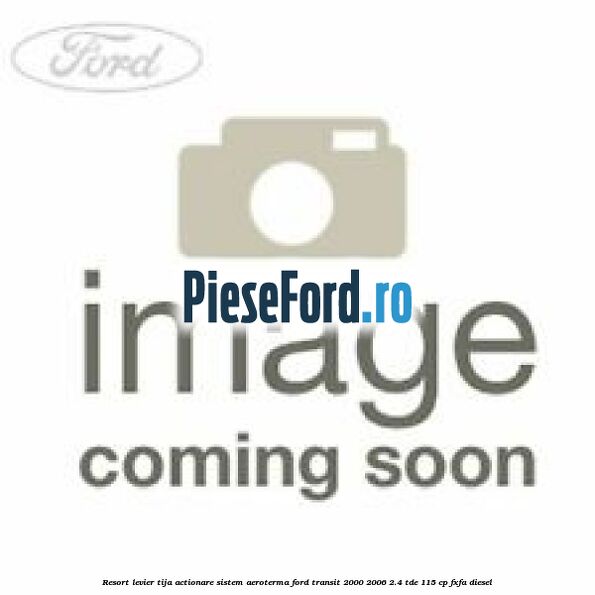 Resort levier tija actionare sistem aeroterma Ford Transit 2000-2006 2.4 TDE 115 cp FXFA diesel