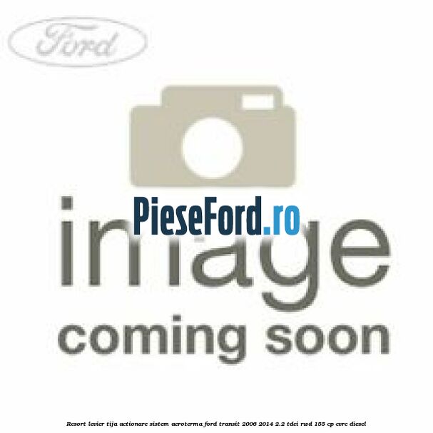 Resort levier tija actionare sistem aeroterma Ford Transit 2006-2014 2.2 TDCi RWD 155 cp CVRC diesel