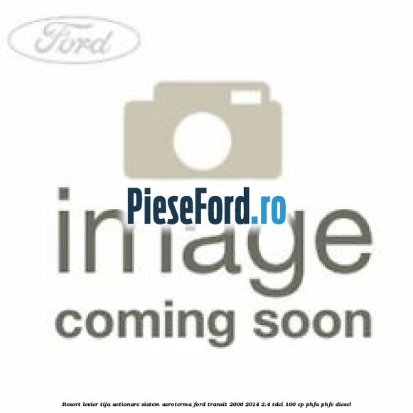 Resort levier tija actionare sistem aeroterma Ford Transit 2006-2014 2.4 TDCi 100 cp PHFA, PHFC diesel