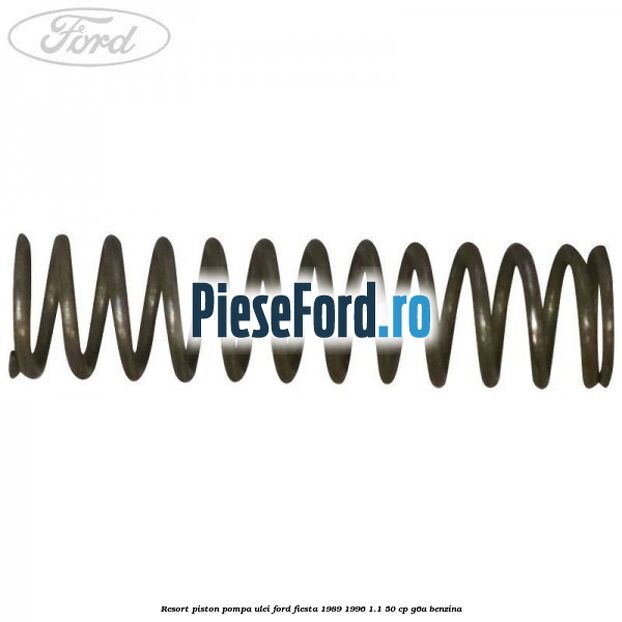 Resort piston pompa ulei Ford Fiesta 1989-1996 1.1 50 cp G6A benzina