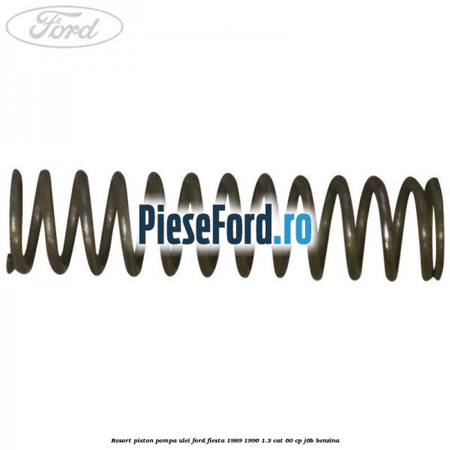 Resort piston pompa ulei Ford Fiesta 1989-1996 1.3 CAT 60 cp Resort piston pompa ulei Ford Fiesta 1989-1996 1.3 CAT 60 cp J6B benzina