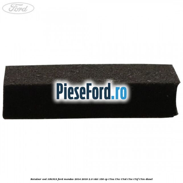 Retainer cod 10K913 Ford Mondeo 2014-2018 2.0 TDCi 150 cp T7CA, T7CC, T7CD, T7CE, T7CF, T7CN diesel