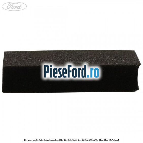 Retainer cod 10K913 Ford Mondeo 2014-2018 2.0 TDCi 4x4 150 cp Retainer cod 10K913 Ford Mondeo 2014-2018 2.0 TDCi 4x4 150 cp T7CA, T7CC, T7CD, T7CE, T7CF diesel