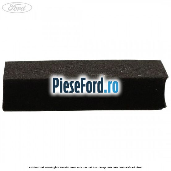 Retainer cod 10K913 Ford Mondeo 2014-2018 2.0 TDCi 4x4 180 cp T8CA, T8CB, T8CC, T8CD, T8CL diesel