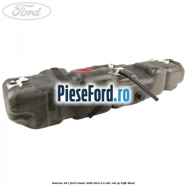 Rezervor 80 L Ford Transit 2006-2014 2.4 TDCi 140 cp H9FB diesel