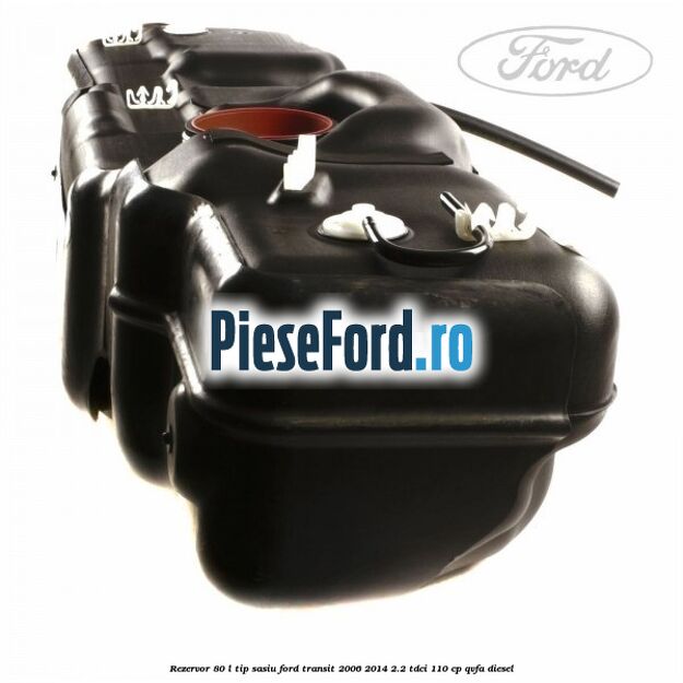 Rezervor 80 L tip sasiu Ford Transit 2006-2014 2.2 TDCi 110 cp QVFA diesel