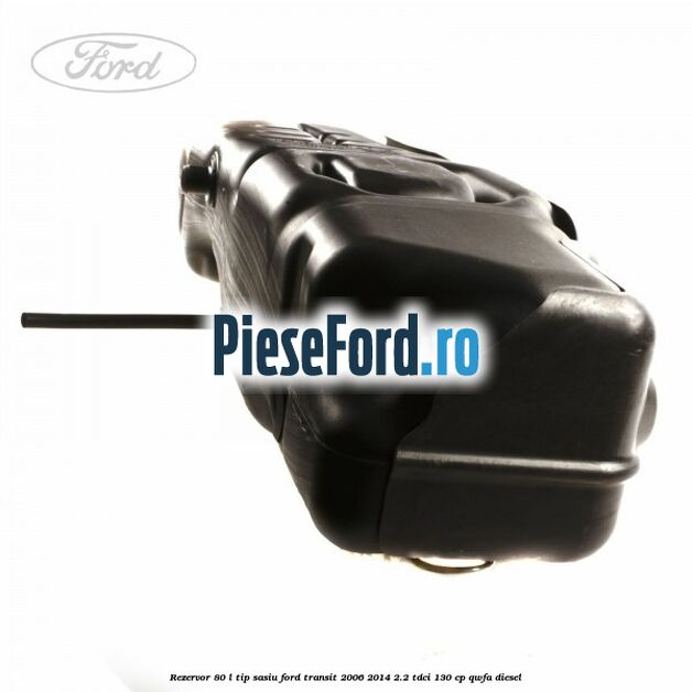 Rezervor 80 L tip sasiu Ford Transit 2006-2014 2.2 TDCi 130 cp Rezervor 80 L tip sasiu Ford Transit 2006-2014 2.2 TDCi 130 cp QWFA diesel