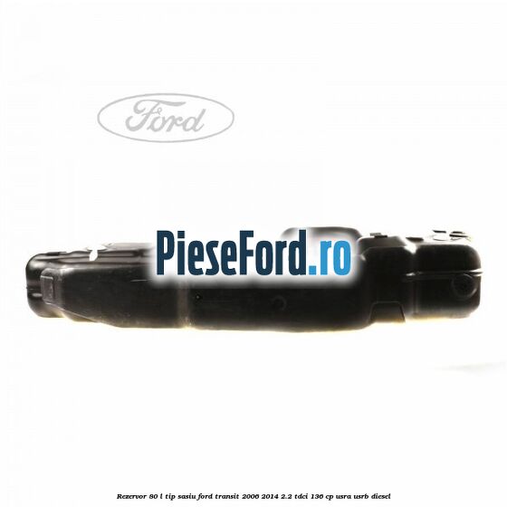 Rezervor 80 L tip sasiu Ford Transit 2006-2014 2.2 TDCi 136 cp USRA, USRB diesel