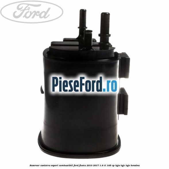 Rezervor canistra, vapori combustibil Ford Fiesta 2013-2017 1.6 Ti 105 cp IQJA, IQJC, IQJE benzina