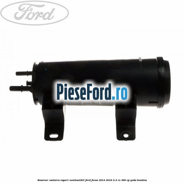 Rezervor canistra, vapori combustibil Ford Focus 2014-2018 2.3 RS 350 cp YVDA benzina