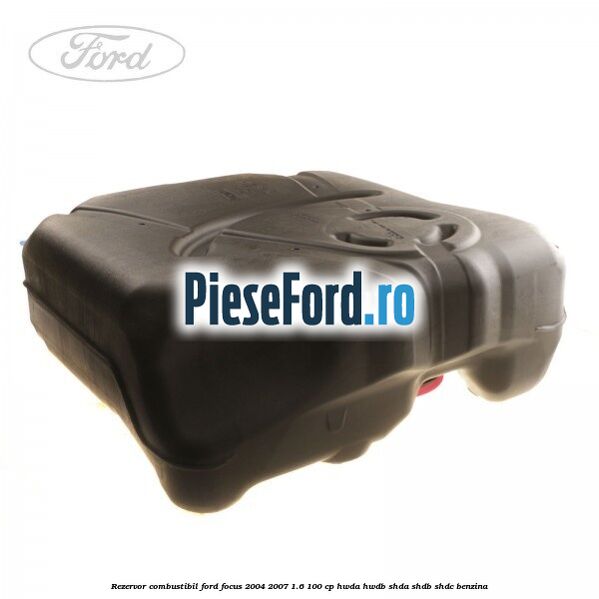 Rezervor combustibil Ford Focus 2004-2007 1.6 100 cp HWDA, HWDB, SHDA, SHDB, SHDC benzina