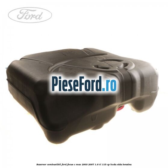 Rezervor combustibil Ford Focus C-Max 2003-2007 1.6 Ti 115 cp HXDA, SIDA benzina