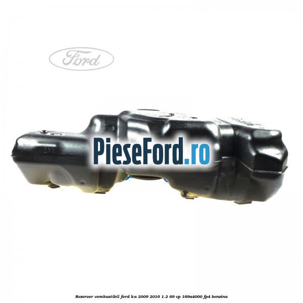 Rezervor combustibil Ford Ka 2009-2016 1.2 69 cp 169A4000, FP4 benzina
