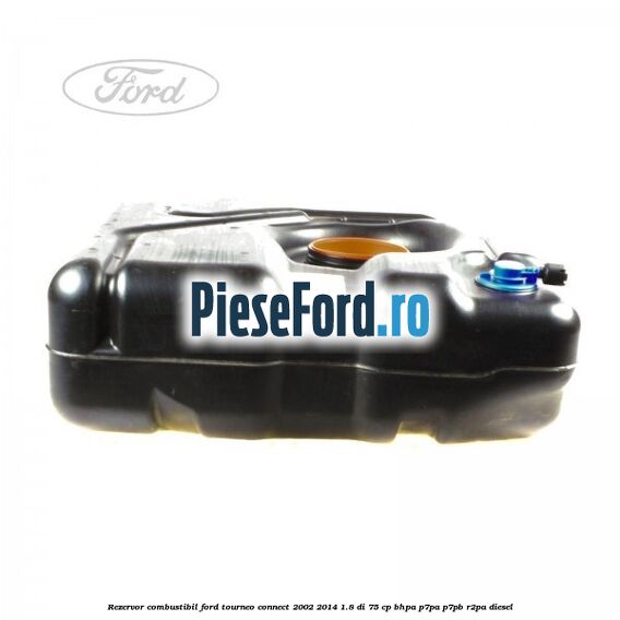 Rezervor combustibil Ford Tourneo Connect 2002-2014 1.8 Di 75 cp BHPA, P7PA, P7PB, R2PA diesel