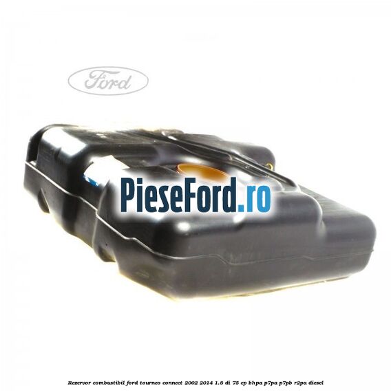 Rezervor combustibil Ford Tourneo Connect 2002-2014 1.8 Di 75 cp BHPA, P7PA, P7PB, R2PA diesel