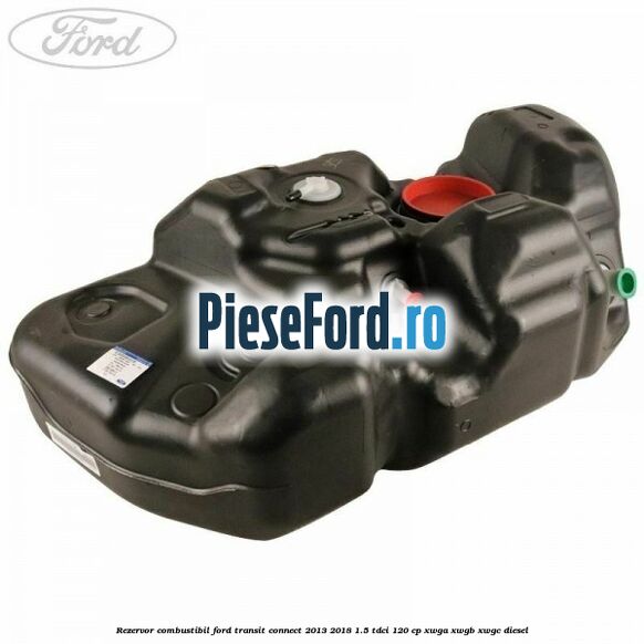 Rezervor combustibil Ford Transit Connect 2013-2018 1.5 TDCi 120 cp XWGA, XWGB, XWGC diesel
