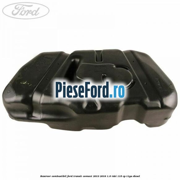 Rezervor combustibil Ford Transit Connect 2013-2018 1.6 TDCi 115 cp T1GA diesel