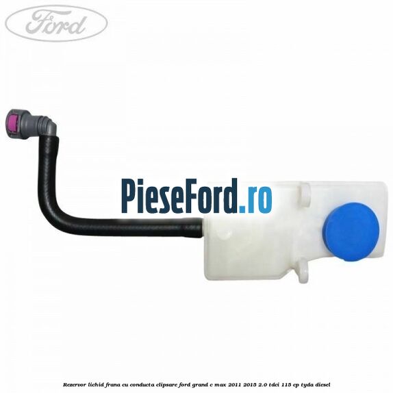 Rezervor lichid frana cu conducta clipsare Ford Grand C-Max 2011-2015 2.0 TDCi 115 cp Rezervor lichid frana cu conducta clipsare Ford Grand C-Max 2011-2015 2.0 TDCi 115 cp TYDA diesel