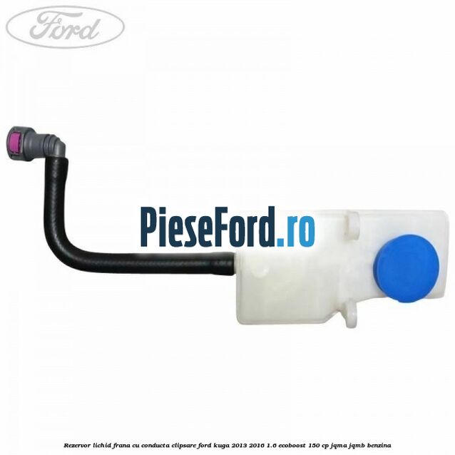 Rezervor lichid frana cu conducta clipsare Ford Kuga 2013-2016 1.6 EcoBoost 150 cp JQMA, JQMB benzina