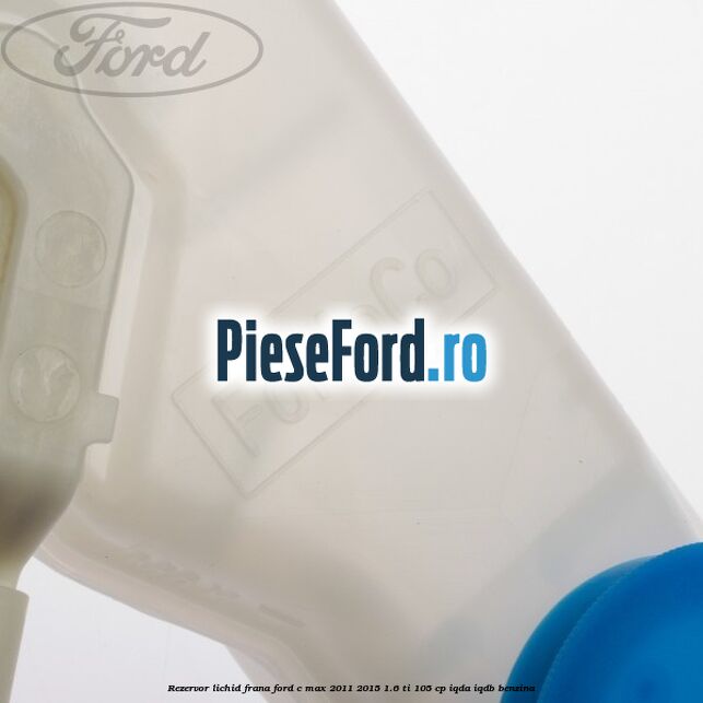 Rezervor lichid frana Ford C-Max 2011-2015 1.6 Ti 105 cp Rezervor lichid frana Ford C-Max 2011-2015 1.6 Ti 105 cp IQDA, IQDB benzina