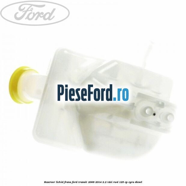 Rezervor lichid frana Ford Transit 2006-2014 2.2 TDCi RWD 125 cp CYRA diesel