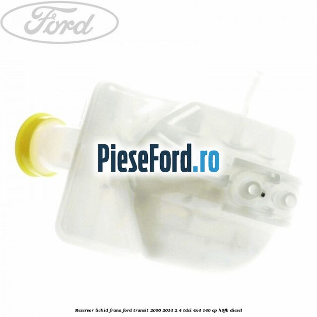 Rezervor lichid frana Ford Transit 2006-2014 2.4 TDCi 4x4 140 cp H9FB diesel