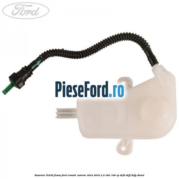 Rezervor lichid frana Ford Transit Custom 2014-2018 2.2 TDCi 100 cp DRF4, DRFF, DRFG diesel