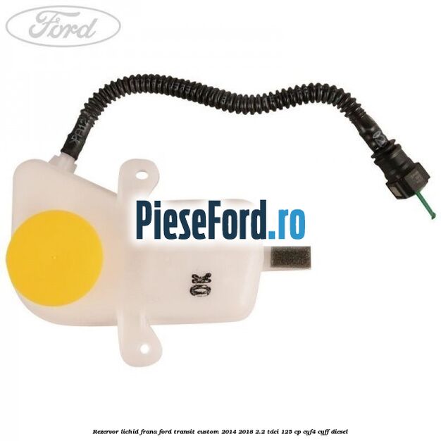 Rezervor lichid frana Ford Transit Custom 2014-2018 2.2 TDCi 125 cp Rezervor lichid frana Ford Transit Custom 2014-2018 2.2 TDCi 125 cp CYF4, CYFF diesel
