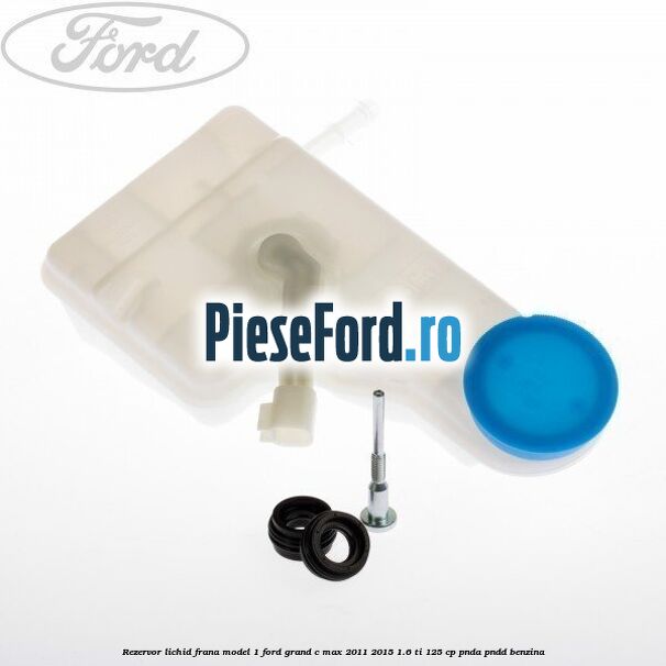 Rezervor lichid frana model 1 Ford Grand C-Max 2011-2015 1.6 Ti 125 cp PNDA, PNDD benzina