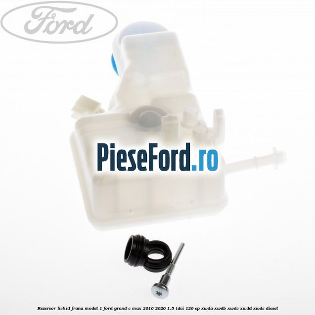 Rezervor lichid frana model 1 Ford Grand C-Max 2016-2020 1.5 TDCi 120 cp XWDA, XWDB, XWDC, XWDD, XWDE diesel