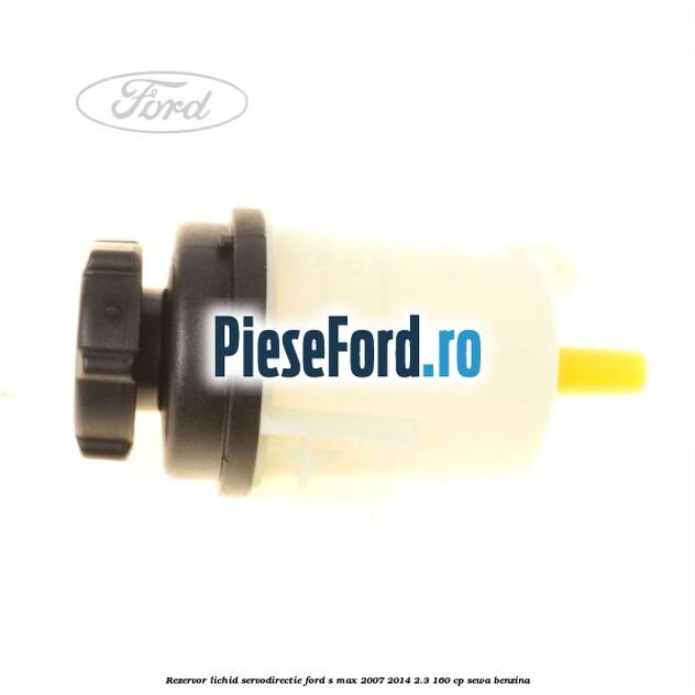 Rezervor lichid servodirectie Ford S-Max 2007-2014 2.3 160 cp SEWA benzina