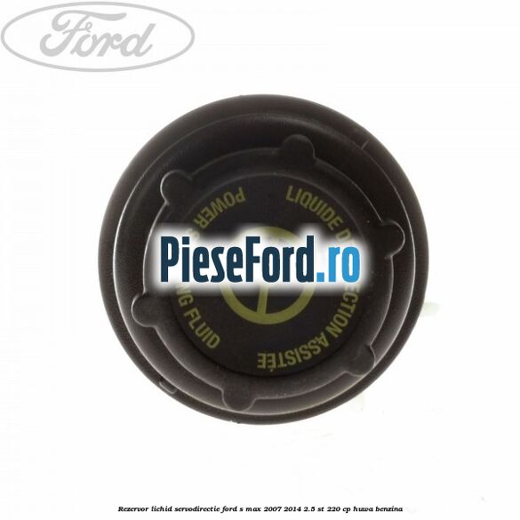 Rezervor lichid servodirectie Ford S-Max 2007-2014 2.5 ST 220 cp HUWA benzina