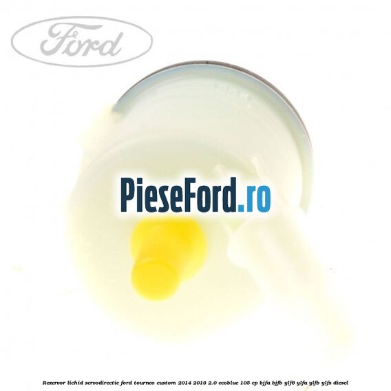 Rezervor lichid servodirectie Ford Tourneo Custom 2014-2018 2.0 EcoBlue 105 cp Rezervor lichid servodirectie Ford Tourneo Custom 2014-2018 2.0 EcoBlue 105 cp BJFA, BJFB, YLF6, YLFA, YLFB, YLFS diesel
