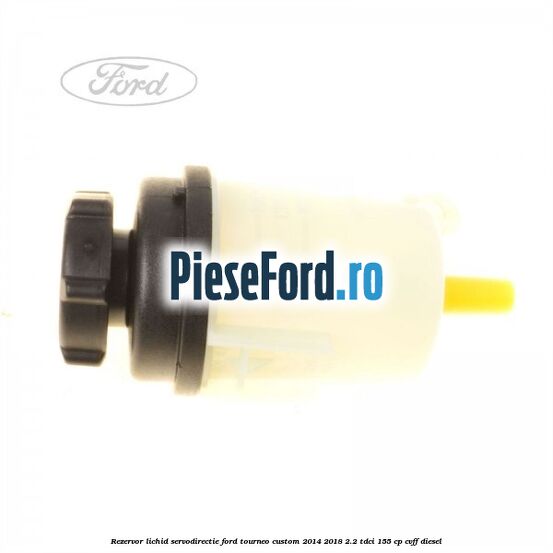 Rezervor lichid servodirectie Ford Tourneo Custom 2014-2018 2.2 TDCi 155 cp CVFF diesel