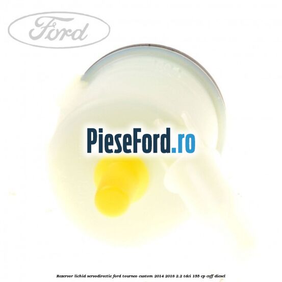 Rezervor lichid servodirectie Ford Tourneo Custom 2014-2018 2.2 TDCi 155 cp CVFF diesel
