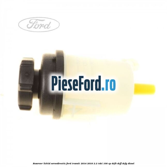 Rezervor lichid servodirectie Ford Transit 2014-2018 2.2 TDCi 100 cp DRF5, DRFF, DRFG diesel