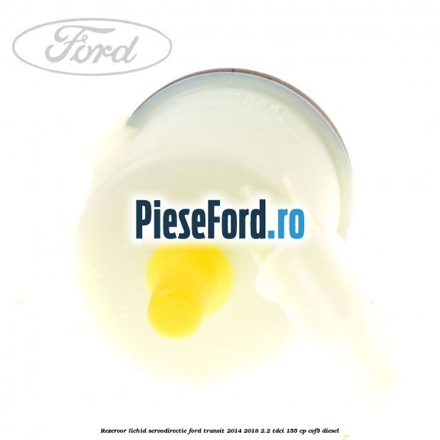 Rezervor lichid servodirectie Ford Transit 2014-2018 2.2 TDCi 155 cp CVF5 diesel