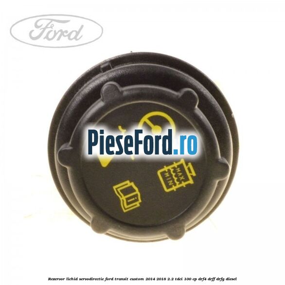 Rezervor lichid servodirectie Ford Transit Custom 2014-2018 2.2 TDCi 100 cp DRF4, DRFF, DRFG diesel