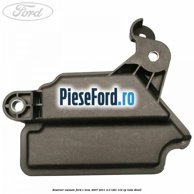 Rezervor vacuum Ford C-Max 2007-2011 2.0 TDCi 110 cp Rezervor vacuum Ford C-Max 2007-2011 2.0 TDCi 110 cp IXDA diesel